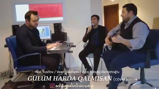 Gulum Harda Qalmisan - Nail Yusifov Vaqif Shixeliyev Ashiq Sebuhi (Cover)