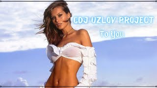 CDJ Uzlov Project   To You/CLUB MUSIC / DANCE / Music Mix 2021 | Party Club Dance 2021