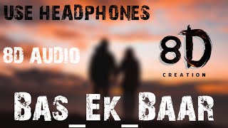 Bas Ek Baar | 8D AUDIO | USE HEADPHONES |
