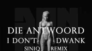 Die Antwoord - I Don&#39;t Dwank (SINIQ Remix)