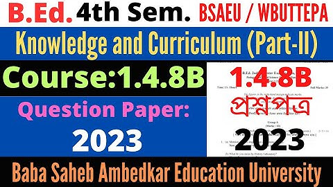 B.Ed. 4th Sem. Course 1.4.8B Knowledge and Curriculum question 2023 / BSAEU WBUTTEPA