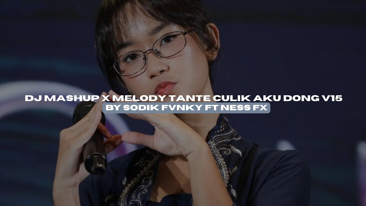 DJ MASHUP X MELODY TANTE CULIK AKU DONG V15 BY SODIK FVNKY FT NESS FX VIRAL TIKTOK MENGKANEE!! 