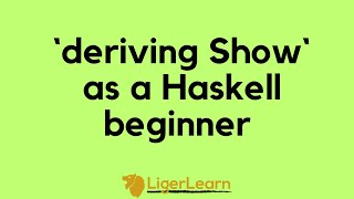 Using Deriving Show In Haskell As A Beginner