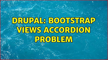 Drupal: Bootstrap Views Accordion Problem (2 Solutions!!)