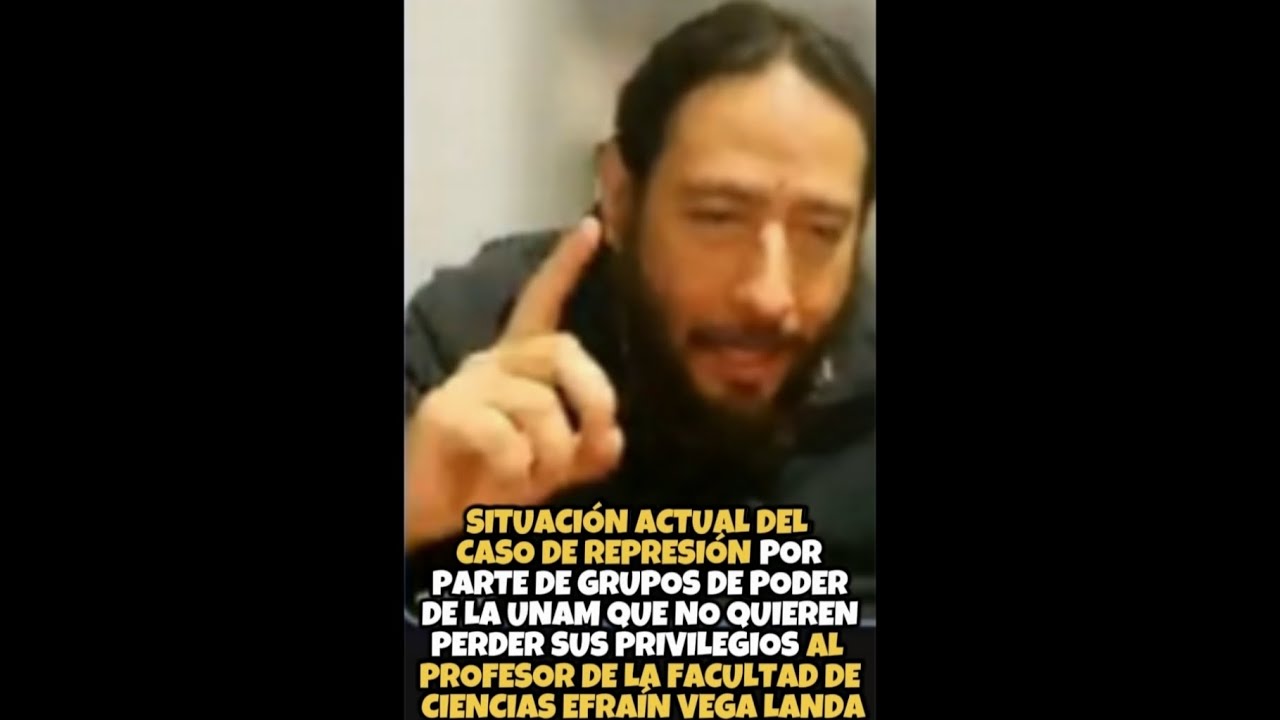 Situación caso represión, x grupos d poder UNAM q no quieren perder privilegios, a prof Efraín Vega