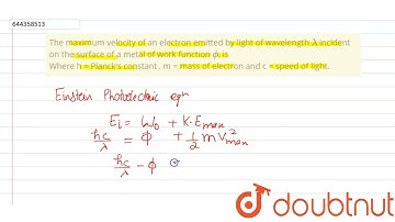 The maximum velocity of an electron emitted by light of wavelength lambda incident on the surfac...