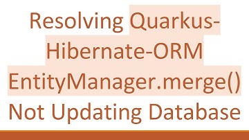 Resolving Quarkus-Hibernate-ORM EntityManager.merge() Not Updating Database
