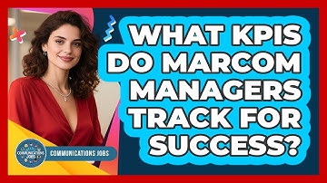 What KPIs Do MarCom Managers Track For Success? - Communications Jobs