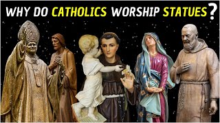 COULD IT BE IDOLATRY? WHY DO CATHOLICS WORSHIP STATUES?