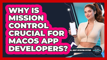 Why Is Mission Control Crucial For macOS App Developers? - All About Operating Systems