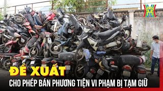 Đề xuất được bán phương tiện vi phạm bị tạm giữ | Tin tức