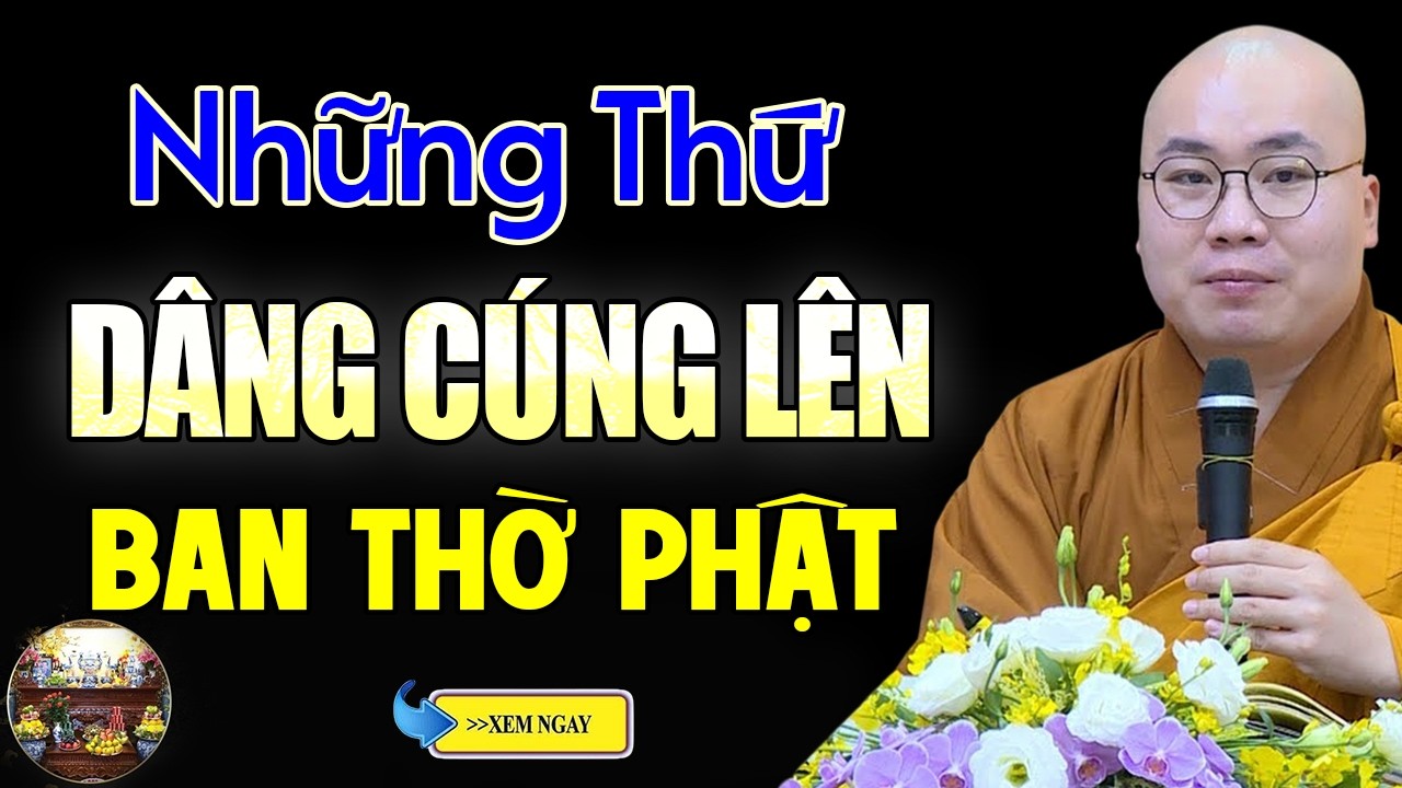Những Thứ Dâng Cúng Lên Ban Thờ Phật - Thầy Thích Tâm Đức
