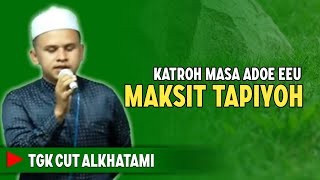 KATROK MASA MAKSIT TA PIYOH ‼️TGK SYEH AL KHATAMI