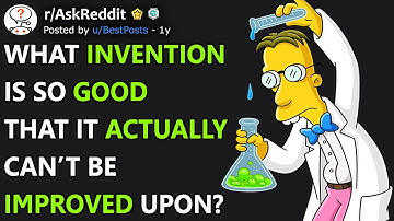What Invention Is So Good That It Can’t Be Improved Upon? (r/AskReddit)