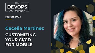 How to customize your CI/CD for mobile? | Cecelia Martinez | The DEVOPS Conference - Global 2023