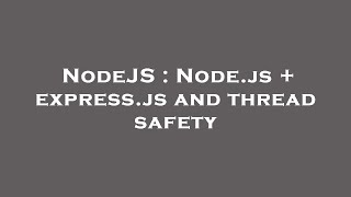 NodeJS : Node.js + express.js and thread safety