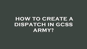 How to create a dispatch in gcss army?