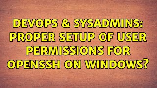 DevOps & SysAdmins: Proper setup of user permissions for OpenSSH on Windows? (3 Solutions!!)
