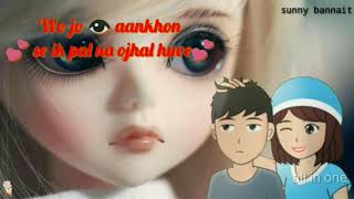 Woh jo aankhon se ek pal na ojhal hue~WhatsApp status