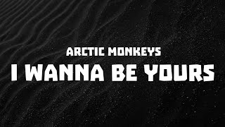 Arctic Monkeys - I Wanna Be Yours |lyrics