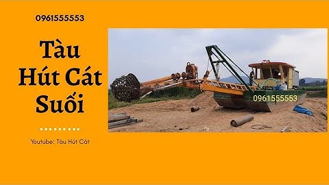 Tàu hút cát suối - Tàu nạo vét thủy điện 2020