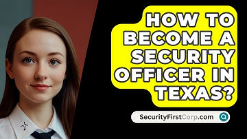 How To Become A Security Officer In Texas? - SecurityFirstCorp.com