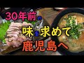 鹿児島へ弾丸ボッチ旅　３０年ぶりの鳥刺しの味に出会う旅