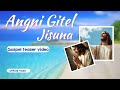 Angni Gitel Jisuna | Garo Gospel { Ely ft Supurya ft Menakchi } Teaser Music Video