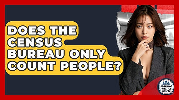 Does The Census Bureau Only Count People? - Making Politics Simple