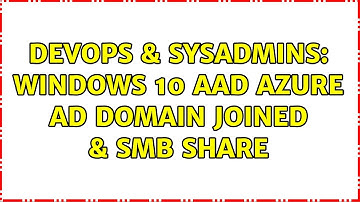 DevOps & SysAdmins: Windows 10 AAD Azure ad domain joined & SMB share (2 Solutions!!)