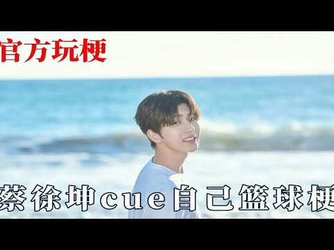 官方玩梗最为致命！蔡徐坤cue篮球梗