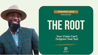 The Root: Your Vision Can’t Outgrow Your Soil