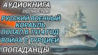 Аудиокнига ПОПАДАНЦЫ В ПРОШЛОЕ: РУССКИЙ ВОЕННЫЙ КОРАБЛЬ ПОПАЛ В 1914 ГОД ВОЙНА С ТУРЦИЕЙ