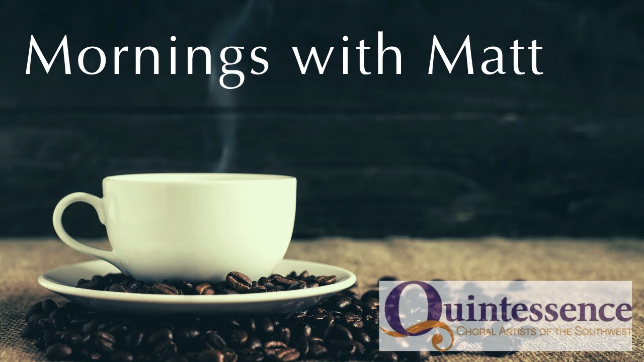 Mornings with Matt - Quintessence Virtual Choral Festival Begins!