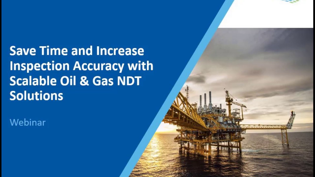 Webinar: Increase speed and accuracy with scalable NDT solutions for Oil and Gas