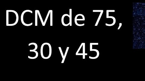DCM de 75 , 30 y 45 . Divisor comun mayor . DCM(75 , 30 , 45) , procedimiento