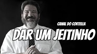 Mario Sergio Cortella - Dar Um Jeitinho