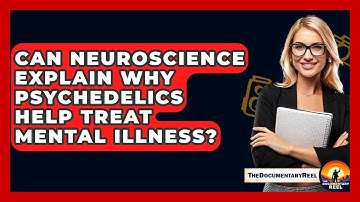 Can Neuroscience Explain Why Psychedelics Help Treat Mental Illness? - The Documentary Reel