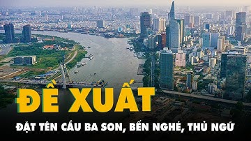 TP.HCM đề xuất đặt tên cầu Ba Son, Bến Nghé, Thủ Ngữ