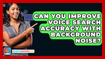 Can You Improve Voice Search Accuracy With Background Noise? - SearchEnginesHub.com