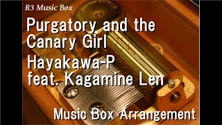 Purgatory and the Canary Girl/Hayakawa-P feat. Kagamine Len [Music Box]