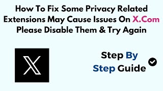How To Fix Some Privacy Related Extensions May Cause Issues On X Please Disable Them & Try Again