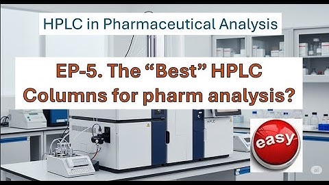 EP-5: The “Best” HPLC Columns for Pharmaceutical Analysis (17- minute video)
