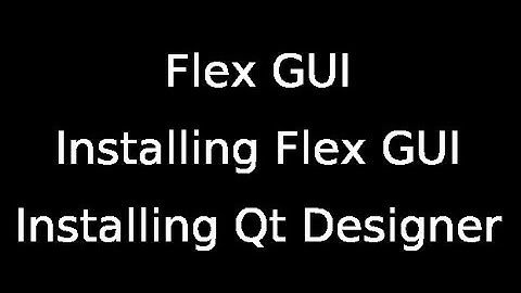 Installing Flex GUI and Qt Designer