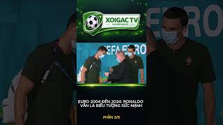 EURO 2004 ĐẾN 2024: RONALDO VẪN LÀ BIỂU TƯỢNG SỨC MẠNH P2 #cr7 #messi #XoiGacTV