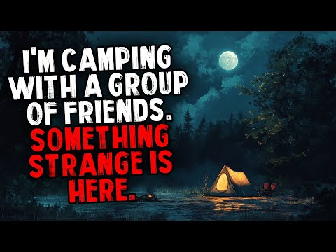 I'm Camping With a Group of Friends. Something Strange is Here.