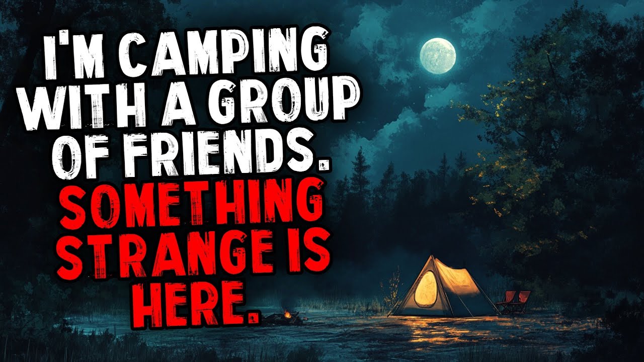 I'm Camping With a Group of Friends. Something Strange is Here.