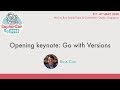 Opening keynote: Go with Versions - GopherConSG 2018