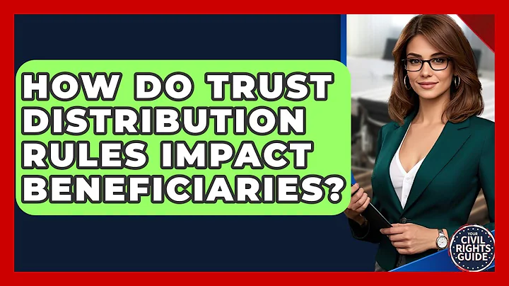 How Do Trust Distribution Rules Impact Beneficiaries? - Your Civil Rights Guide