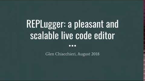 REPL + Debugger = REPLugger: a pleasant and scalable live code editor